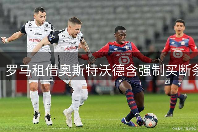 罗马租借奥斯特沃德含强制买断条款细节曝光